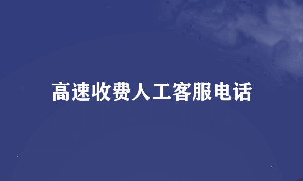 高速收费人工客服电话
