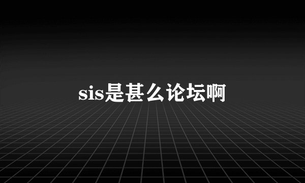 sis是甚么论坛啊