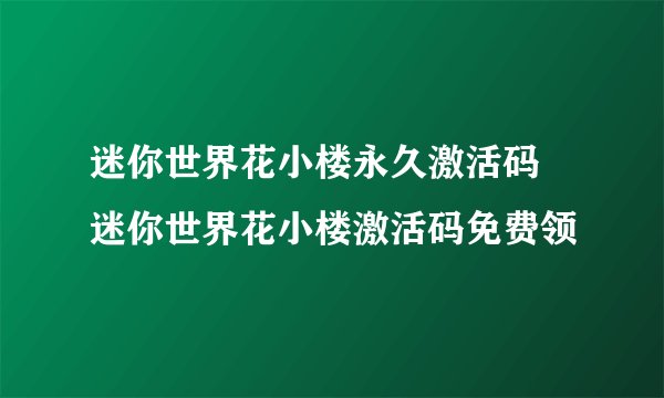 迷你世界花小楼永久激活码 迷你世界花小楼激活码免费领