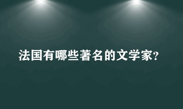 法国有哪些著名的文学家？