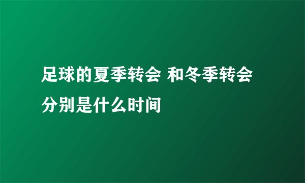 足球的夏季转会 和冬季转会 分别是什么时间