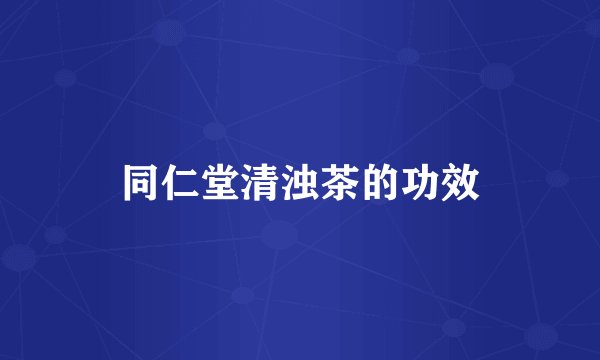 同仁堂清浊茶的功效