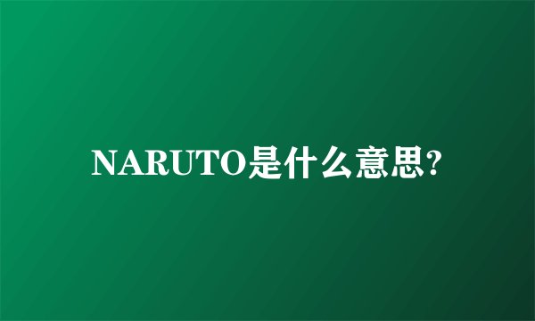 NARUTO是什么意思?