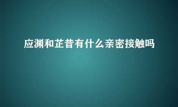 应渊和芷昔有什么亲密接触吗
