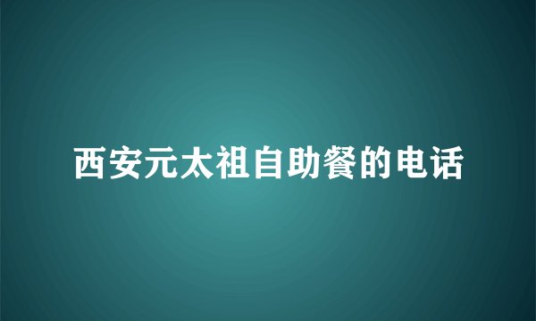 西安元太祖自助餐的电话