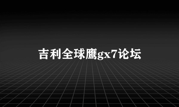 吉利全球鹰gx7论坛