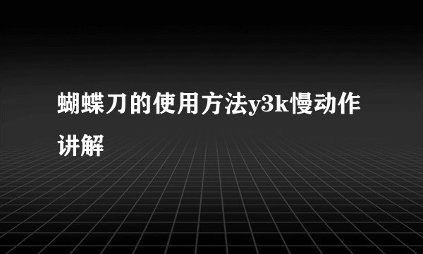 蝴蝶刀的使用方法y3k慢动作讲解