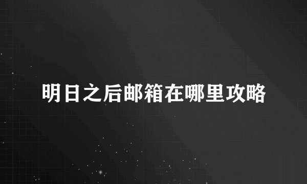 明日之后邮箱在哪里攻略