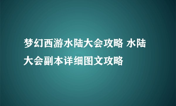 梦幻西游水陆大会攻略 水陆大会副本详细图文攻略