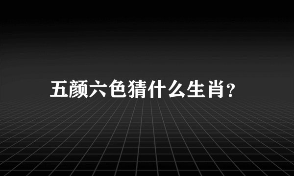 五颜六色猜什么生肖？