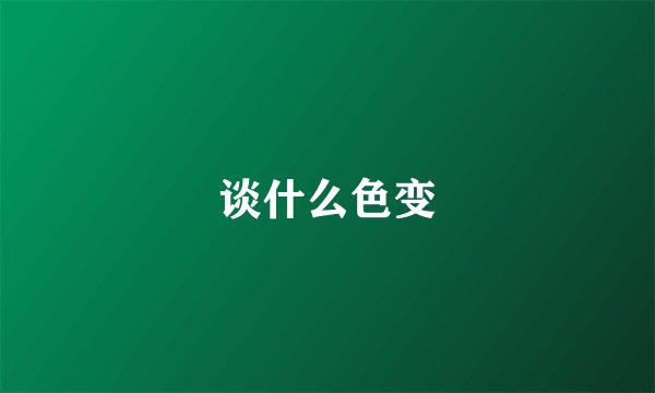 谈什么色变