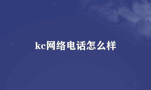 kc网络电话怎么样