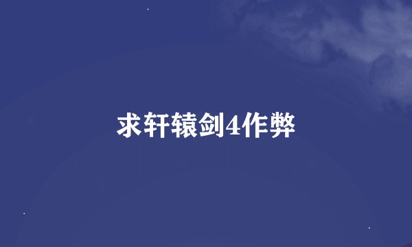求轩辕剑4作弊