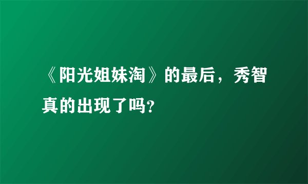 《阳光姐妹淘》的最后，秀智真的出现了吗？