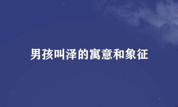 男孩叫泽的寓意和象征