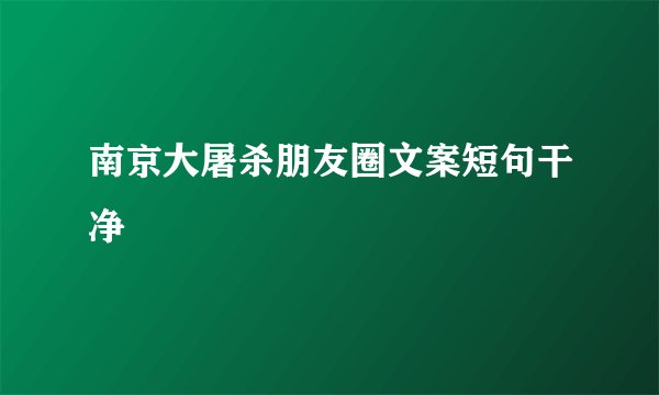 南京大屠杀朋友圈文案短句干净