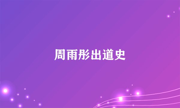 周雨彤出道史