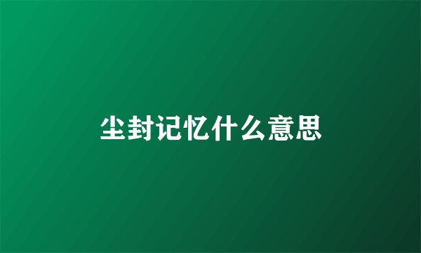 尘封记忆什么意思