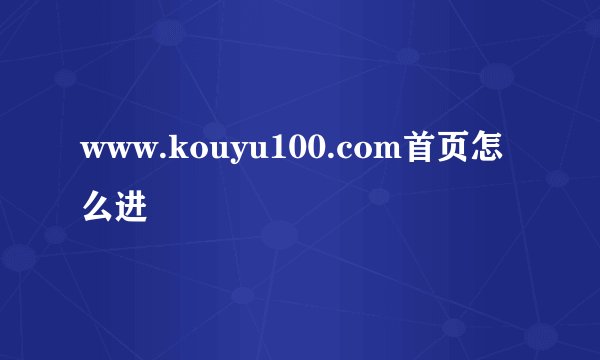 www.kouyu100.com首页怎么进
