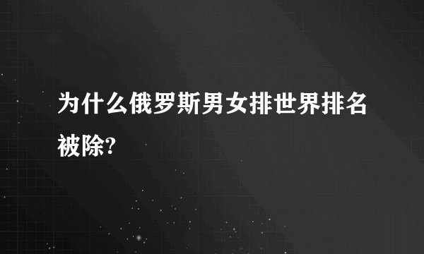 为什么俄罗斯男女排世界排名被除?