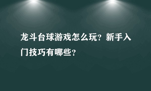 龙斗台球游戏怎么玩？新手入门技巧有哪些？