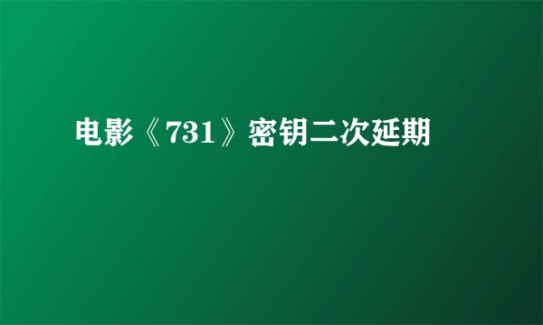 电影《731》密钥二次延期