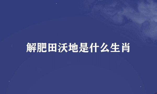 解肥田沃地是什么生肖