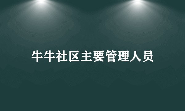 牛牛社区主要管理人员