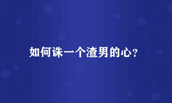 如何诛一个渣男的心?