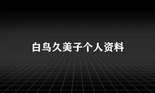 白鸟久美子个人资料