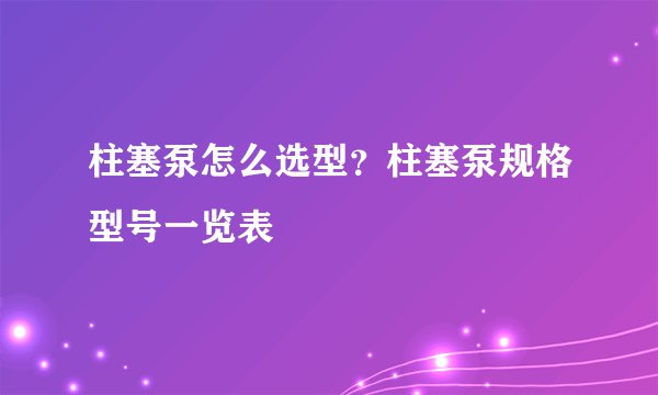 柱塞泵怎么选型？柱塞泵规格型号一览表