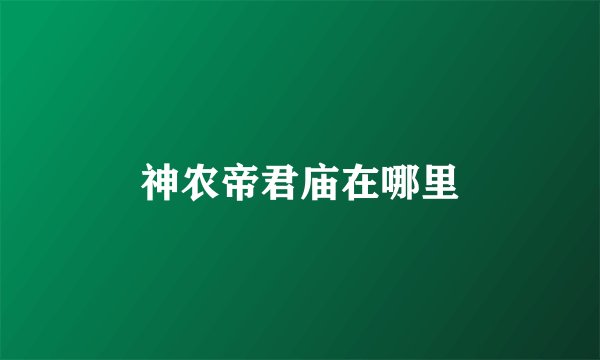 神农帝君庙在哪里