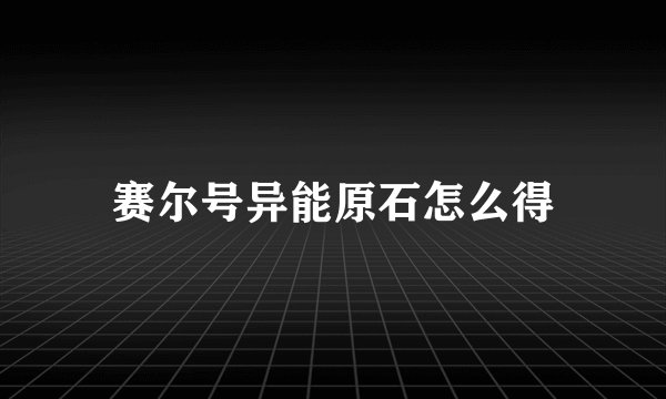 赛尔号异能原石怎么得