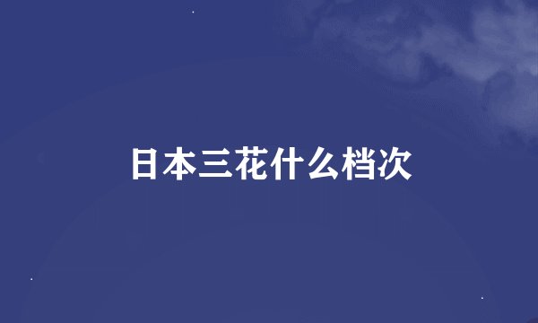 日本三花什么档次