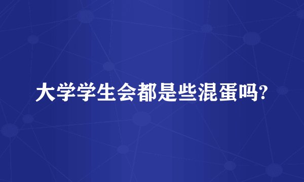 大学学生会都是些混蛋吗?