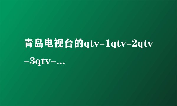 青岛电视台的qtv-1qtv-2qtv-3qtv-4电脑直播