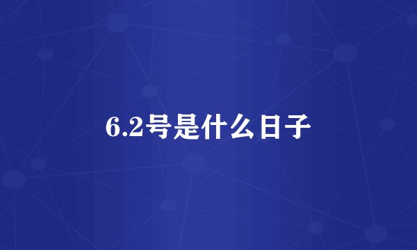 6.2号是什么日子