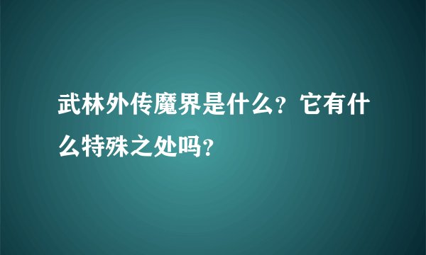 武林外传魔界是什么？它有什么特殊之处吗？