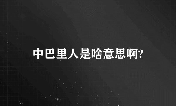 中巴里人是啥意思啊?