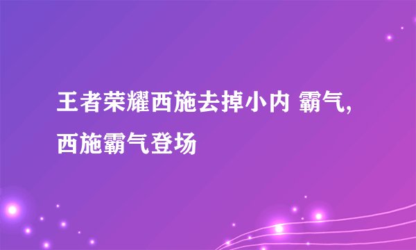 王者荣耀西施去掉小内 霸气,西施霸气登场