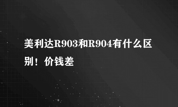 美利达R903和R904有什么区别！价钱差