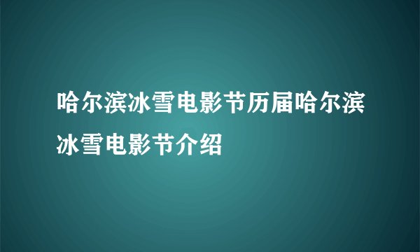哈尔滨冰雪电影节历届哈尔滨冰雪电影节介绍