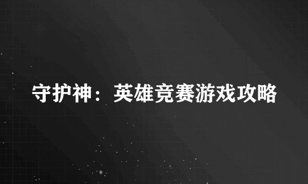 守护神：英雄竞赛游戏攻略