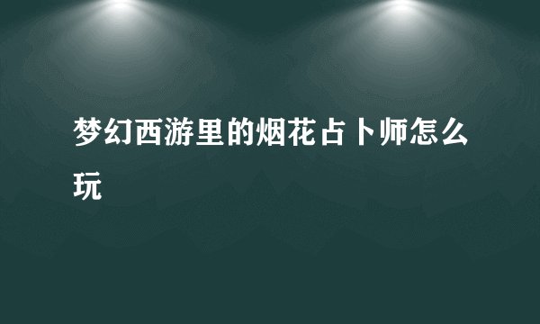 梦幻西游里的烟花占卜师怎么玩