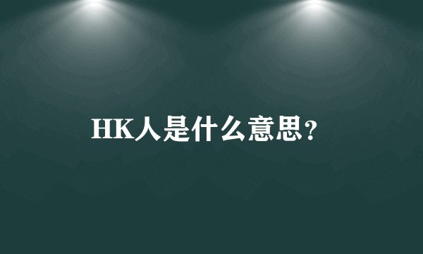 HK人是什么意思？