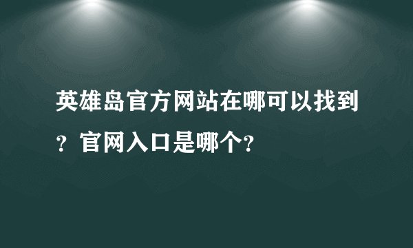 英雄岛官方网站在哪可以找到？官网入口是哪个？