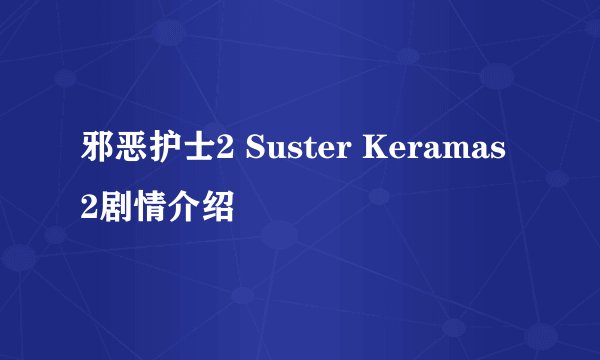 邪恶护士2 Suster Keramas 2剧情介绍
