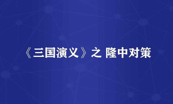 《三国演义》之 隆中对策