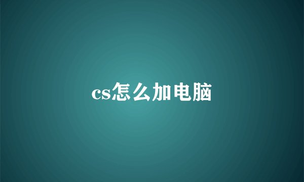 cs怎么加电脑