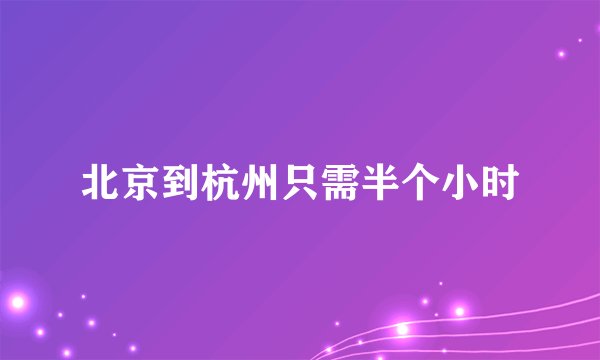 北京到杭州只需半个小时
